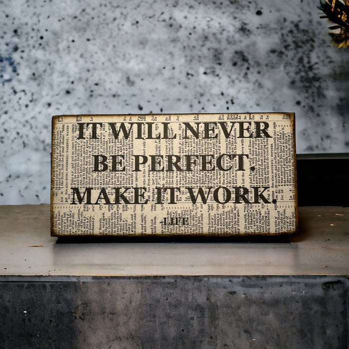 It will never be perfect, make it work -Life sign